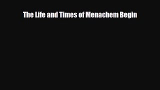 Read Books The Life and Times of Menachem Begin E-Book Free