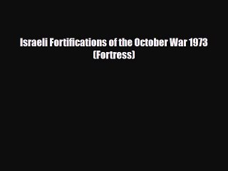 Read Books Israeli Fortifications of the October War 1973 (Fortress) PDF Online