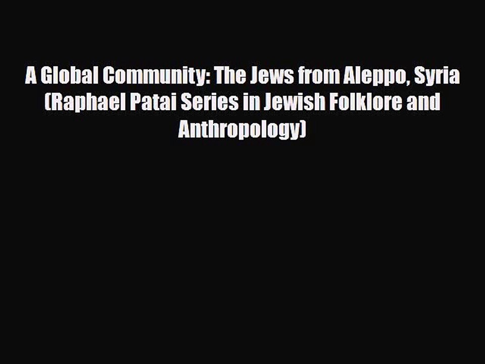 Read Books A Global Community: The Jews from Aleppo Syria (Raphael Patai Series in Jewish Folklore