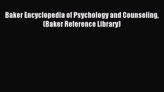 Download Baker Encyclopedia of Psychology and Counseling (Baker Reference Library) Ebook Online