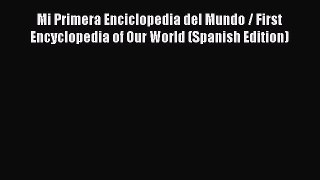 Download Mi Primera Enciclopedia del Mundo / First Encyclopedia of Our World (Spanish Edition)
