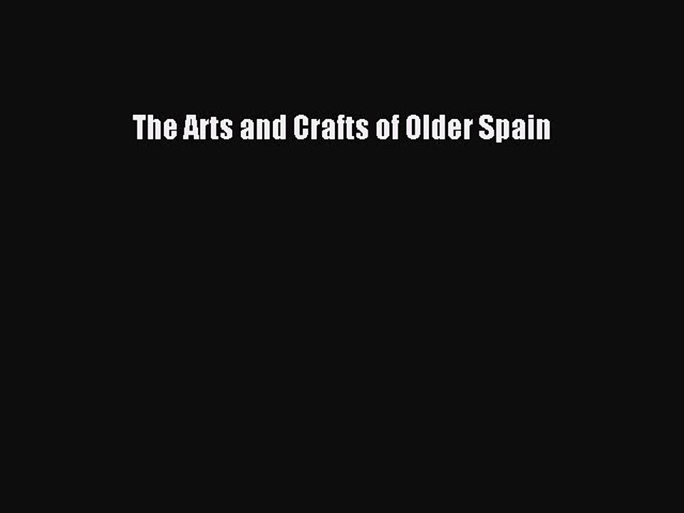 Download The Arts and Crafts of Older Spain PDF Online