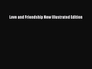 Read Love and Friendship New Illustrated Edition Ebook Free