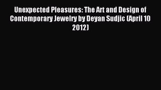 Read Unexpected Pleasures: The Art and Design of Contemporary Jewelry by Deyan Sudjic (April