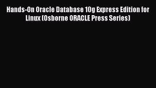 Read Hands-On Oracle Database 10g Express Edition for Linux (Osborne ORACLE Press Series) Ebook