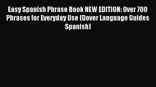 Read Easy Spanish Phrase Book NEW EDITION: Over 700 Phrases for Everyday Use (Dover Language