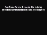 Read Your Friend Forever A. Lincoln: The Enduring Friendship of Abraham Lincoln and Joshua