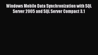 Read Windows Mobile Data Synchronization with SQL Server 2005 and SQL Server Compact 3.1 PDF