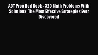 Read ACT Prep Red Book - 320 Math Problems With Solutions: The Most Effective Strategies Ever