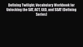 Read Defining Twilight: Vocabulary Workbook for Unlocking the SAT ACT GED and SSAT (Defining