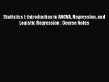 Read Statistics I: Introduction to ANOVA Regression and Logistic Regression : Course Notes