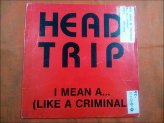 HEAD TRIP.(I MEAN A...(LIKE A CRIMINAL.(HIP VERSION.)(12''.)(1992.)