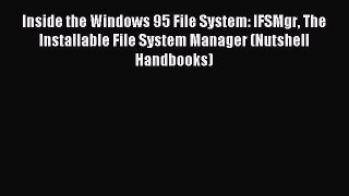 Read Inside the Windows 95 File System: IFSMgr The Installable File System Manager (Nutshell