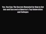 Read Yes You Can: The Secrets Revealed for How to Get into and Succeed at America's Top Universities