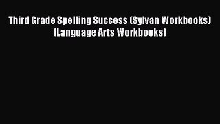 Read Third Grade Spelling Success (Sylvan Workbooks) (Language Arts Workbooks) Ebook Free