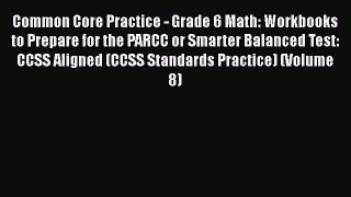 Read Common Core Practice - Grade 6 Math: Workbooks to Prepare for the PARCC or Smarter Balanced