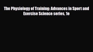 Read Book The Physiology of Training: Advances in Sport and Exercise Science series 1e Ebook