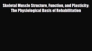 Read Book Skeletal Muscle Structure Function and Plasticity: The Physiological Basis of Rehabilitation