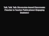 Read Talk Talk Talk: Discussion-based Classrooms (Teacher to Teacher Publications) (Engaging