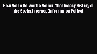 Read How Not to Network a Nation: The Uneasy History of the Soviet Internet (Information Policy)