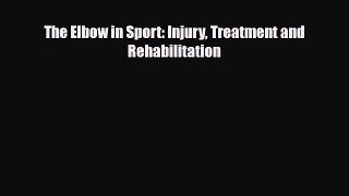 Download Book The Elbow in Sport: Injury Treatment and Rehabilitation E-Book Free