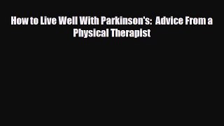 Read Book How to Live Well With Parkinson's:  Advice From a Physical Therapist ebook textbooks