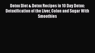 Read Book Detox Diet & Detox Recipes in 10 Day Detox: Detoxification of the Liver Colon and