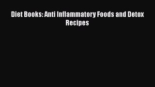 Read Book Diet Books: Anti Inflammatory Foods and Detox Recipes E-Book Free
