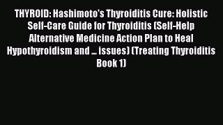 Read Book THYROID: Hashimoto's Thyroiditis Cure: Holistic Self-Care Guide for Thyroiditis (Self-Help