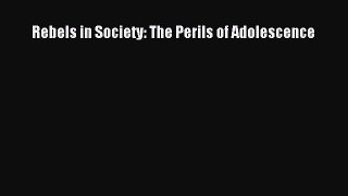Read Rebels in Society: The Perils of Adolescence Ebook Free