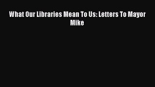 Download What Our Libraries Mean To Us: Letters To Mayor Mike Ebook Free