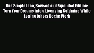 Download One Simple Idea Revised and Expanded Edition: Turn Your Dreams into a Licensing Goldmine