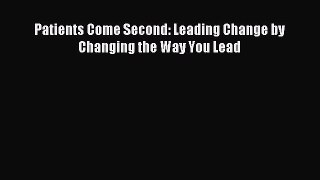 Download Patients Come Second: Leading Change by Changing the Way You Lead Ebook Online