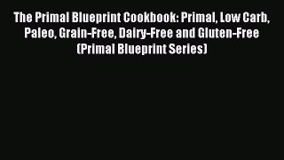 Read The Primal Blueprint Cookbook: Primal Low Carb Paleo Grain-Free Dairy-Free and Gluten-Free