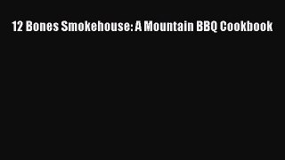 Read 12 Bones Smokehouse: A Mountain BBQ Cookbook Ebook Free