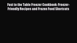 Read Fast to the Table Freezer Cookbook: Freezer-Friendly Recipes and Frozen Food Shortcuts