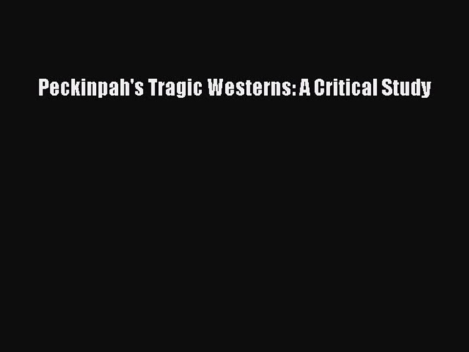 [PDF] Peckinpah's Tragic Westerns: A Critical Study  Full EBook