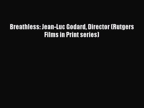 [Online PDF] Breathless: Jean-Luc Godard Director (Rutgers Films in Print series) Free Books