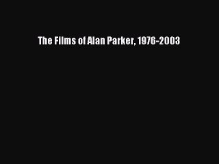 [Online PDF] The Films of Alan Parker 1976-2003  Full EBook
