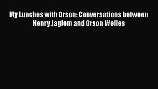 [Online PDF] My Lunches with Orson: Conversations between Henry Jaglom and Orson Welles Free