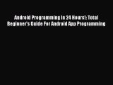 Read Android Programming In 24 Hours!: Total Beginner's Guide For Android App Programming Ebook