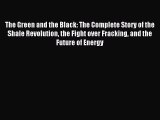 Read The Green and the Black: The Complete Story of the Shale Revolution the Fight over Fracking