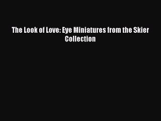 [Online PDF] The Look of Love: Eye Miniatures from the Skier Collection Free Books