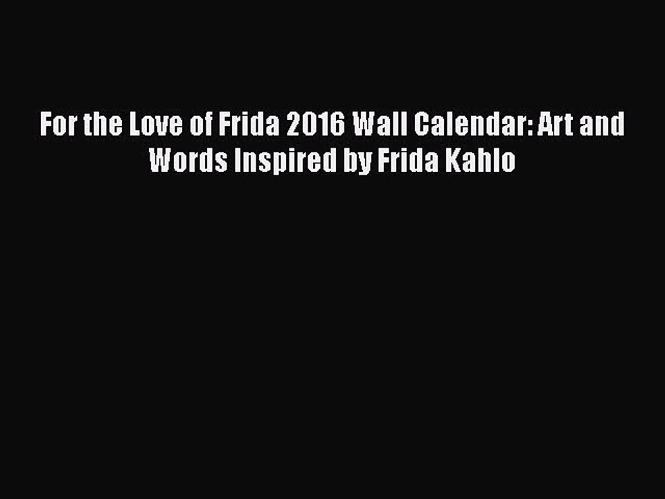 [Online PDF] For the Love of Frida 2016 Wall Calendar: Art and Words Inspired by Frida Kahlo