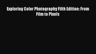 Read Exploring Color Photography Fifth Edition: From Film to Pixels Ebook Free