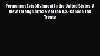 Read Permanent Establishment in the United States: A View Through Article V of the U.S.-Canada