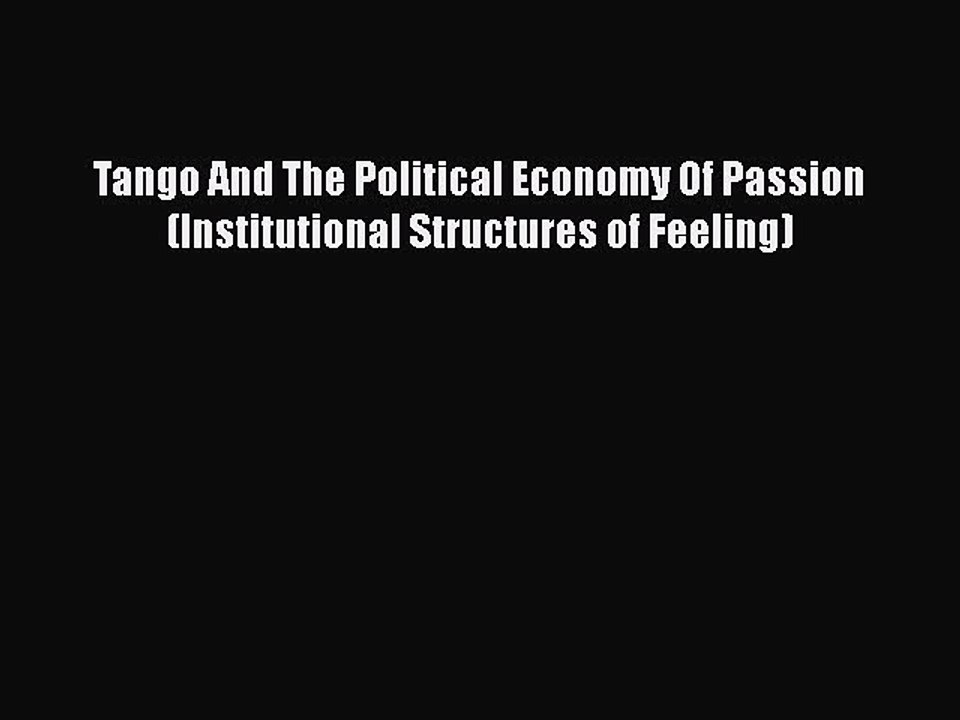 [Online PDF] Tango And The Political Economy Of Passion (Institutional Structures of Feeling)
