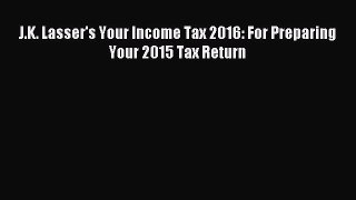 Read J.K. Lasser's Your Income Tax 2016: For Preparing Your 2015 Tax Return Ebook Free