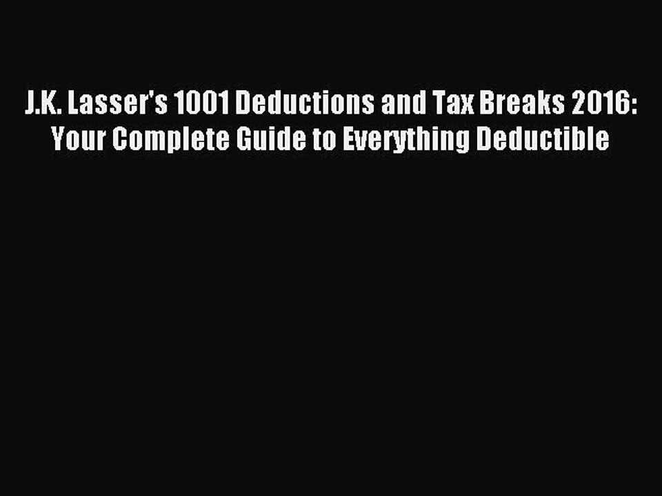 Read J.K. Lasser's 1001 Deductions and Tax Breaks 2016: Your Complete Guide to Everything Deductible