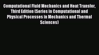 Read Computational Fluid Mechanics and Heat Transfer Third Edition (Series in Computational
